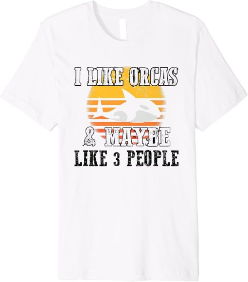 I Like Orcas and Maybe 3 People Orca Killer Whale Sea Ocean Premium T-Shirt